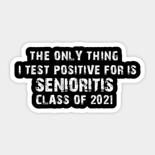 The Only Thing I Test Positive For Is Senioritis Class Of 2021 Sticker